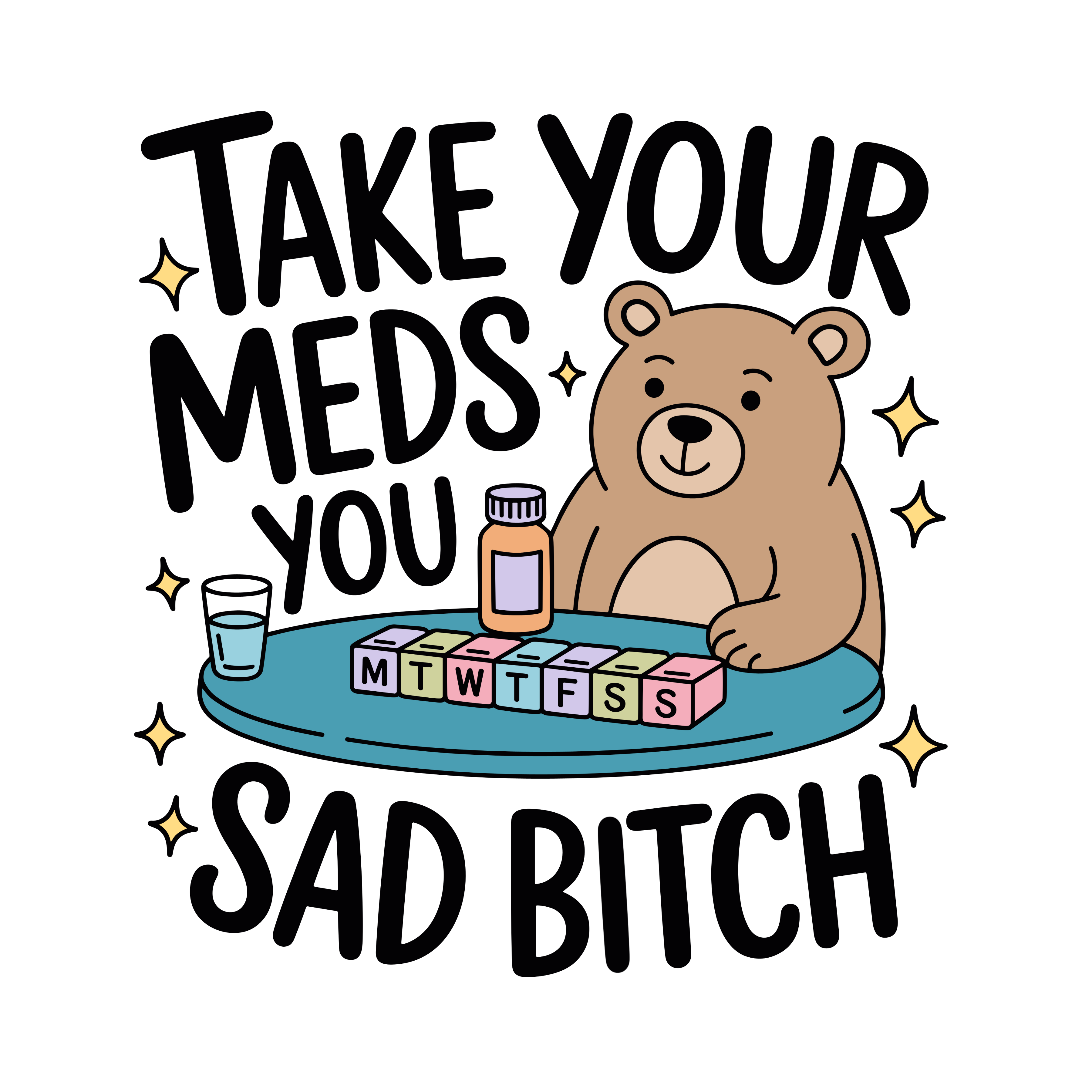 Cartoon bear with a pill bottle and text 'Take your meds you sad bitch' on a white background
