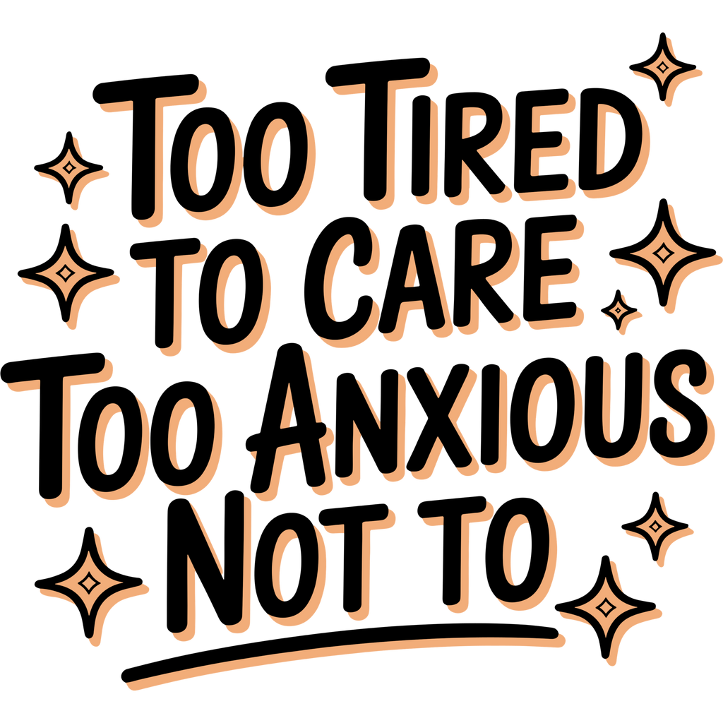 Text 'Too Tired to Care, Too Anxious Not To' with decorative stars on a white background